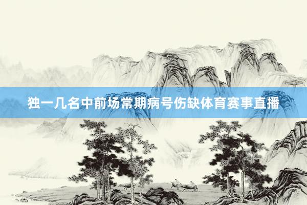 独一几名中前场常期病号伤缺体育赛事直播