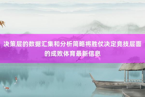 决策层的数据汇集和分析简略将胜仗决定竞技层面的成败体育最新信息