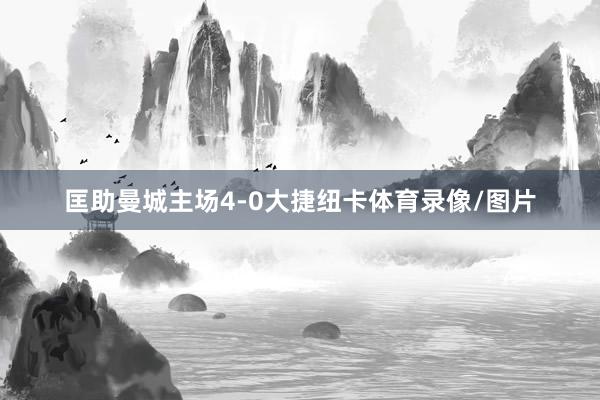 匡助曼城主场4-0大捷纽卡体育录像/图片