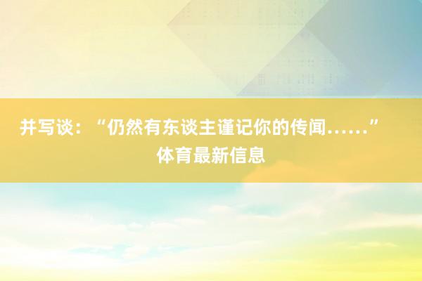 并写谈：“仍然有东谈主谨记你的传闻……”    体育最新信息