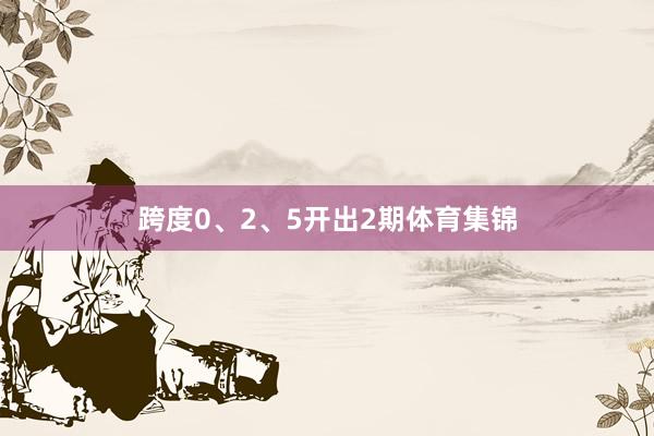 跨度0、2、5开出2期体育集锦