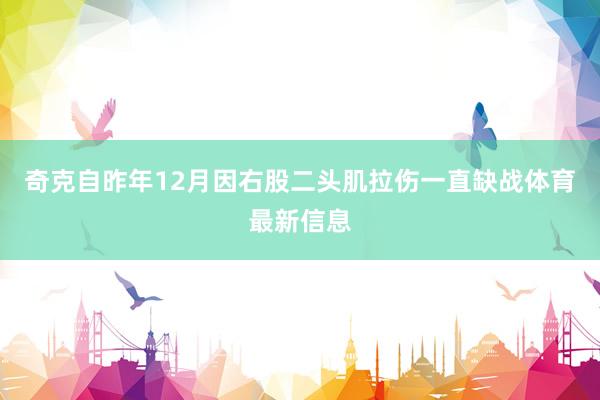 奇克自昨年12月因右股二头肌拉伤一直缺战体育最新信息