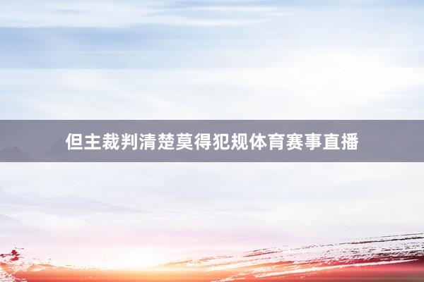 但主裁判清楚莫得犯规体育赛事直播
