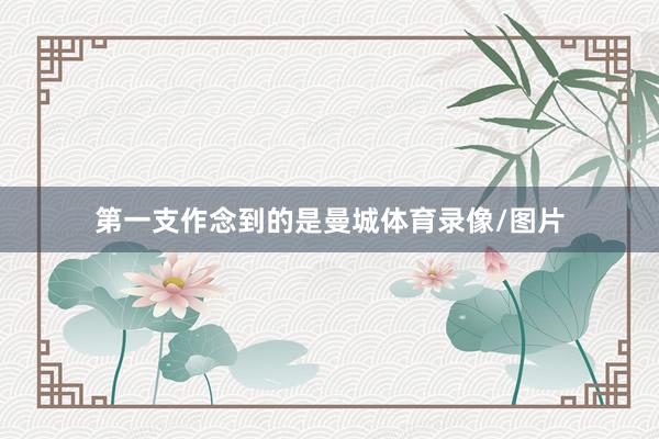第一支作念到的是曼城体育录像/图片