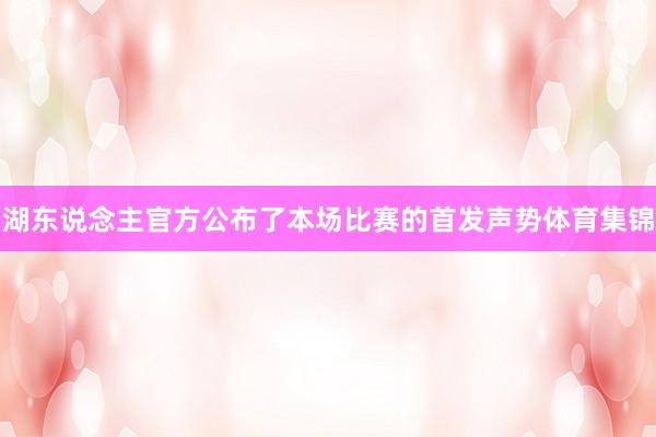 湖东说念主官方公布了本场比赛的首发声势体育集锦