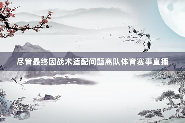 尽管最终因战术适配问题离队体育赛事直播