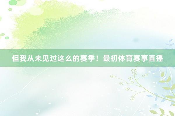 但我从未见过这么的赛季！最初体育赛事直播