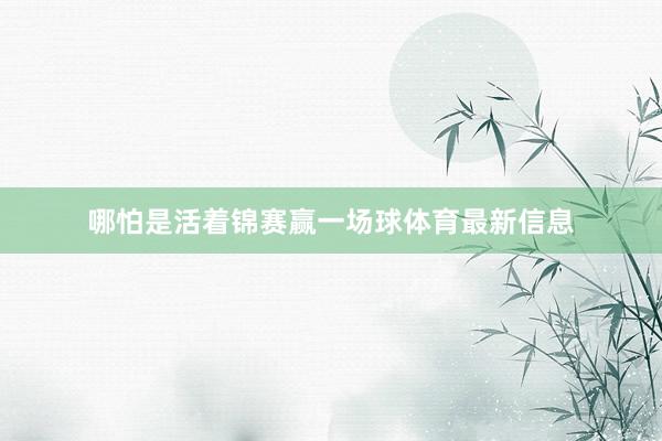 哪怕是活着锦赛赢一场球体育最新信息