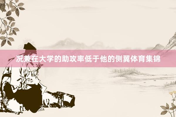 况兼在大学的助攻率低于他的侧翼体育集锦