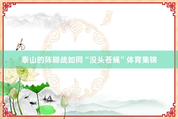 泰山的阵脚战如同“没头苍蝇”体育集锦