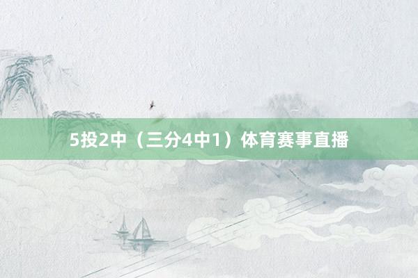5投2中（三分4中1）体育赛事直播