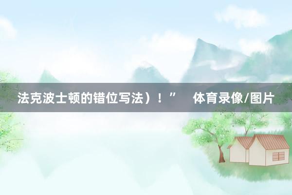 法克波士顿的错位写法）！”    体育录像/图片