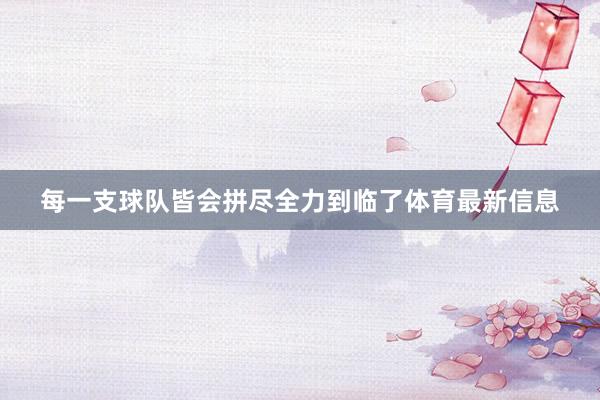 每一支球队皆会拼尽全力到临了体育最新信息