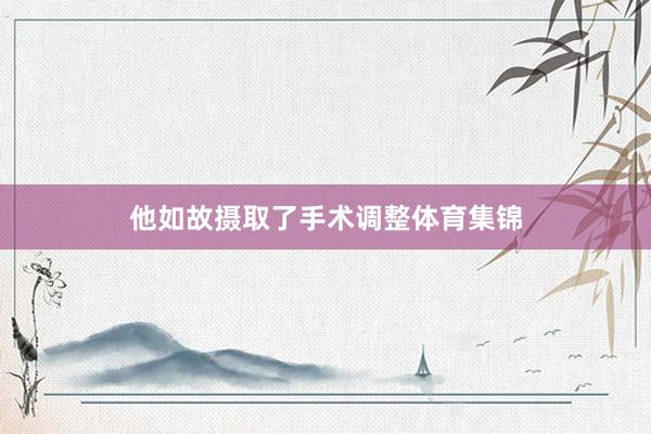 他如故摄取了手术调整体育集锦