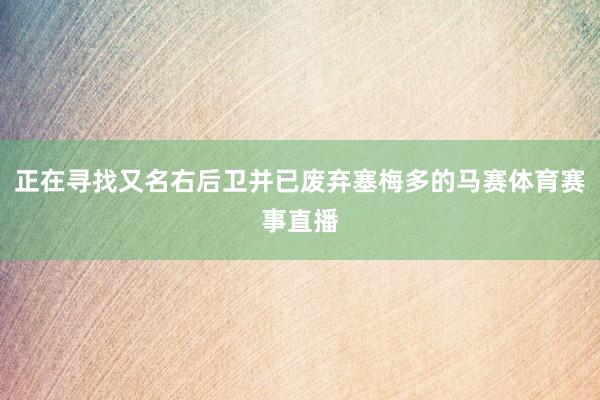 正在寻找又名右后卫并已废弃塞梅多的马赛体育赛事直播