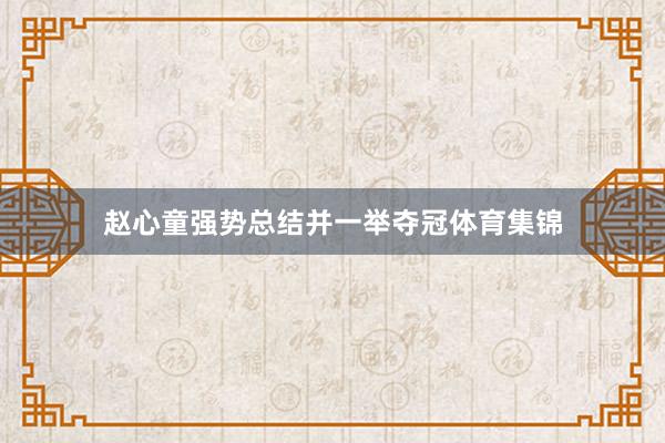 赵心童强势总结并一举夺冠体育集锦