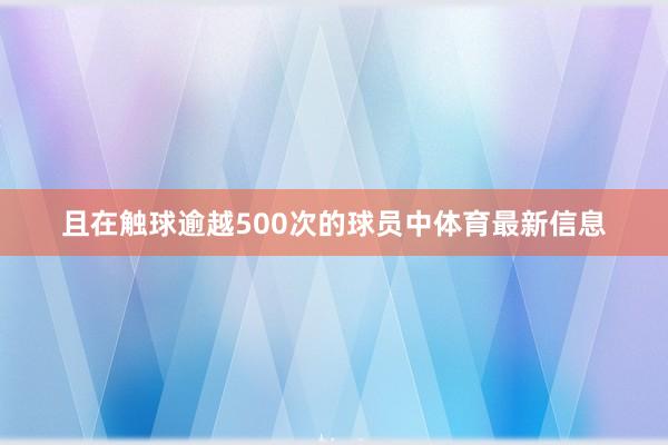 且在触球逾越500次的球员中体育最新信息