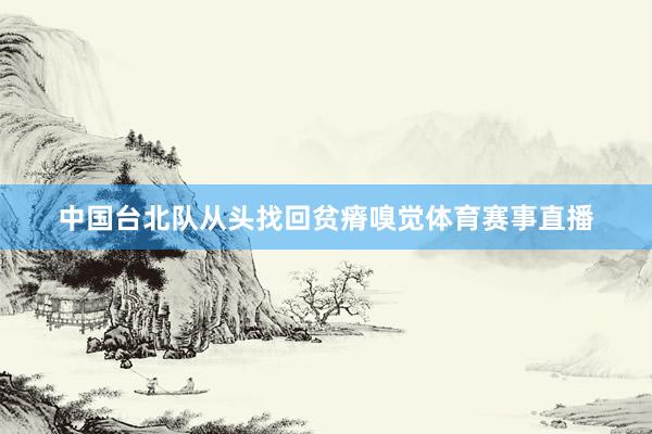中国台北队从头找回贫瘠嗅觉体育赛事直播