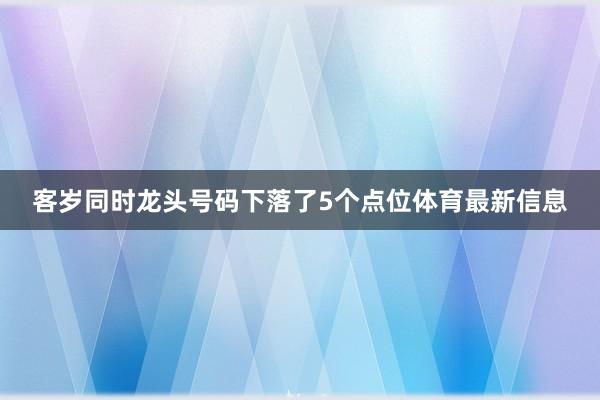客岁同时龙头号码下落了5个点位体育最新信息