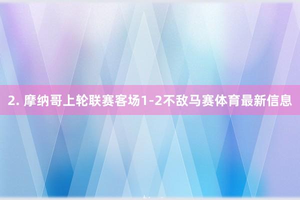 2. 摩纳哥上轮联赛客场1-2不敌马赛体育最新信息