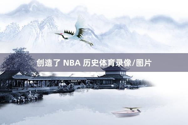 创造了 NBA 历史体育录像/图片