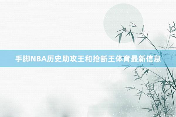 手脚NBA历史助攻王和抢断王体育最新信息