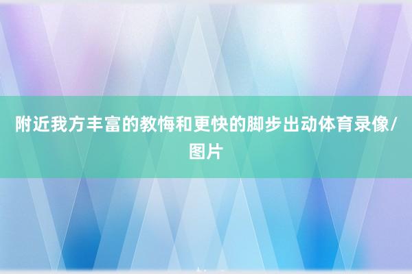附近我方丰富的教悔和更快的脚步出动体育录像/图片
