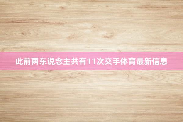 此前两东说念主共有11次交手体育最新信息