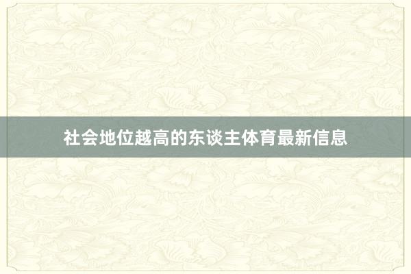 社会地位越高的东谈主体育最新信息