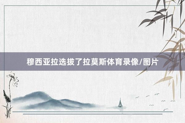 穆西亚拉选拔了拉莫斯体育录像/图片