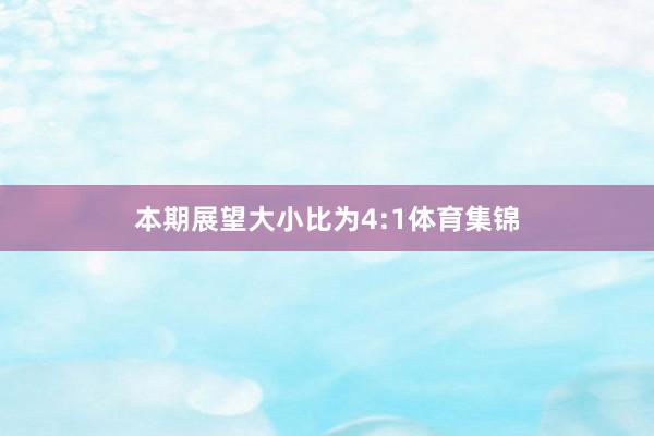 本期展望大小比为4:1体育集锦