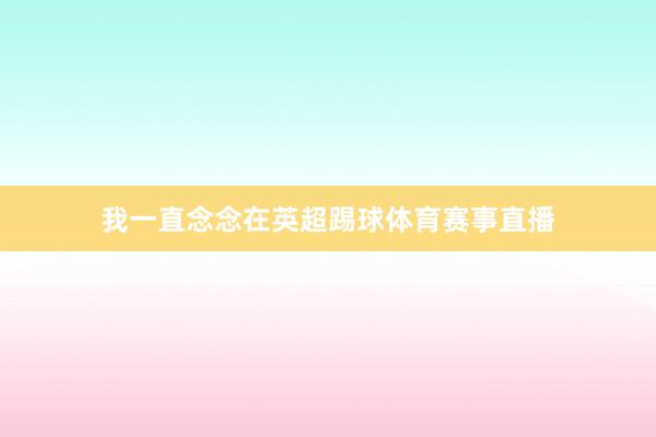 我一直念念在英超踢球体育赛事直播