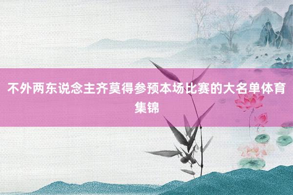 不外两东说念主齐莫得参预本场比赛的大名单体育集锦
